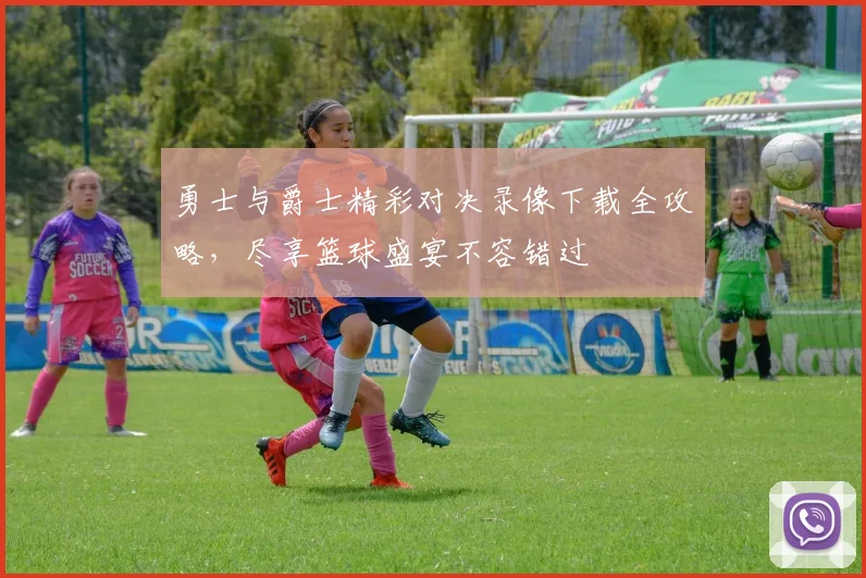 勇士与爵士精彩对决录像下载全攻略，尽享篮球盛宴不容错过
