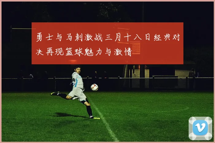 勇士与马刺激战三月十八日经典对决再现篮球魅力与激情