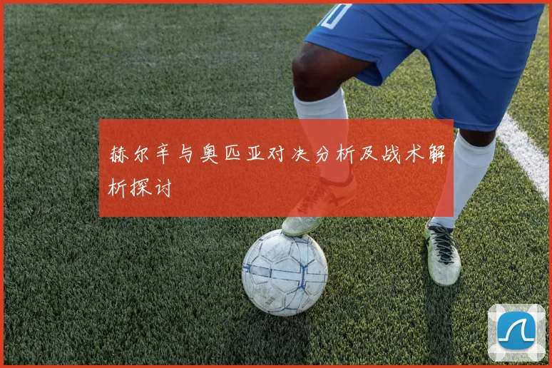 赫尔辛与奥匹亚对决分析及战术解析探讨
